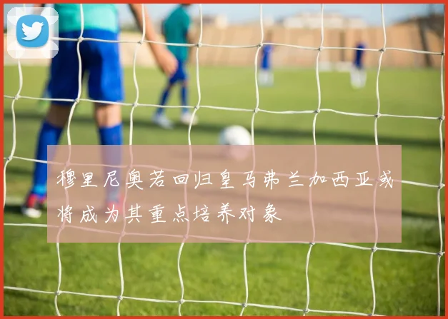 穆里尼奥若回归皇马弗兰加西亚或将成为其重点培养对象